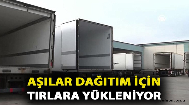 Aşılar dağıtım için tırlara yükleniyor