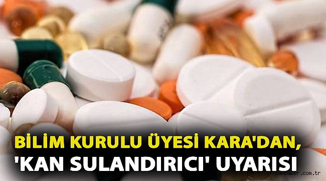 Bilim Kurulu üyesi Kara'dan, 'kan sulandırıcı' uyarısı: Mutlaka uzak durun