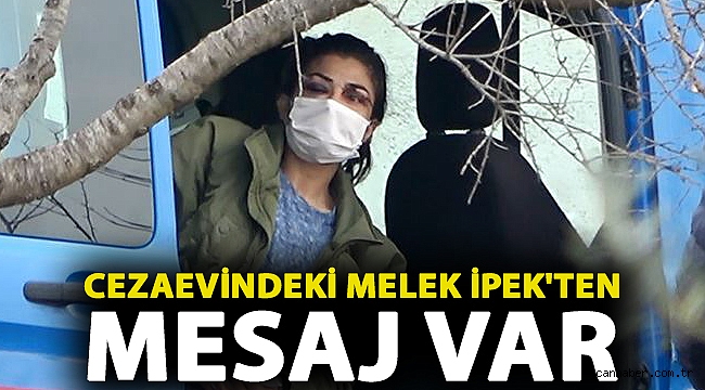 Cezaevindeki Melek İpek'ten mesaj var