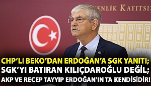 CHP’li Beko’dan Erdoğan’a SGK yanıtı; SGK’yı batıran Kılıçdaroğlu değil; AKP ve Recep Tayyip Erdoğan’ın ta kendisidir!