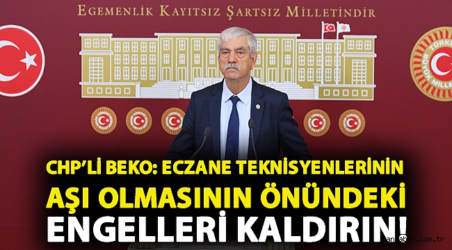 CHP’li Beko: Eczane Teknisyenlerinin aşı olmasının önündeki engelleri kaldırın!