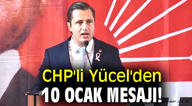 CHP'li Yücel'den 10 Ocak Mesajı!