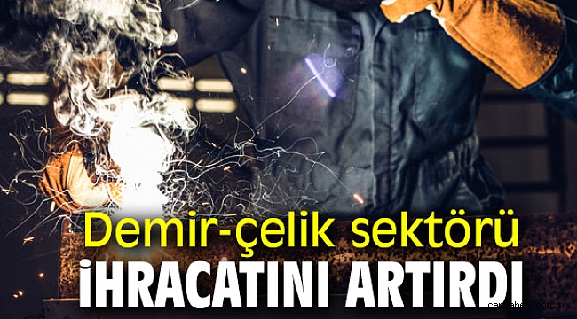 Demir-çelik sektörü ihracatını artırdı
