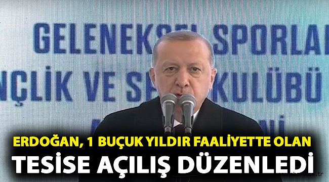 Erdoğan, 1 buçuk yıldır faaliyette olan tesise açılış düzenledi