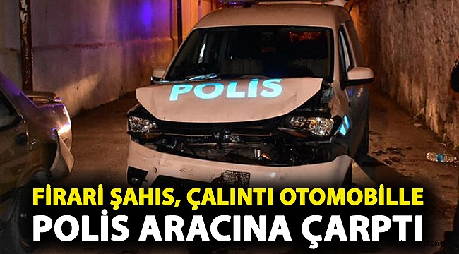Firari şahıs, çalıntı otomobille polis aracına çarptı