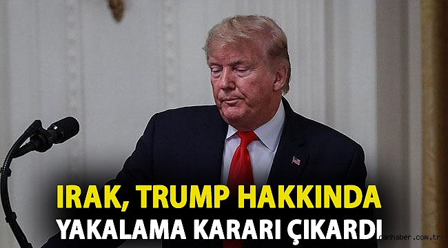 Irak, Trump hakkında yakalama kararı çıkardı
