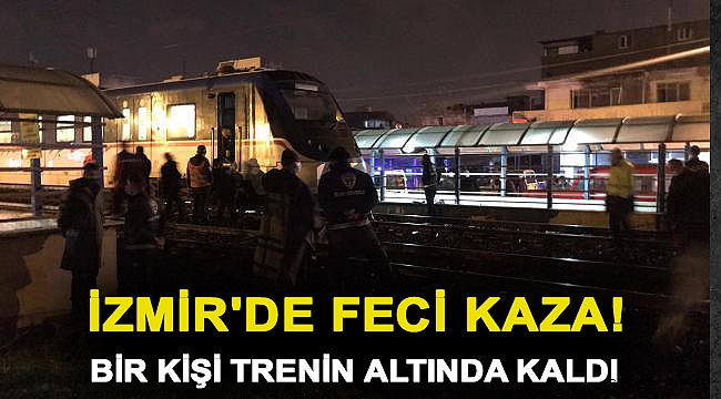 İzmir'de feci kaza! Bir kişi trenin altında kaldı
