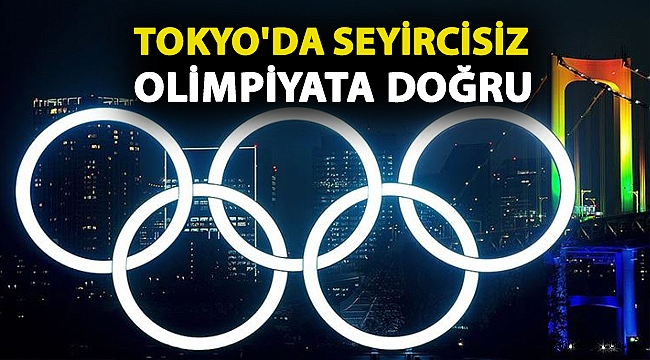 Tokyo'da seyircisiz olimpiyata doğru