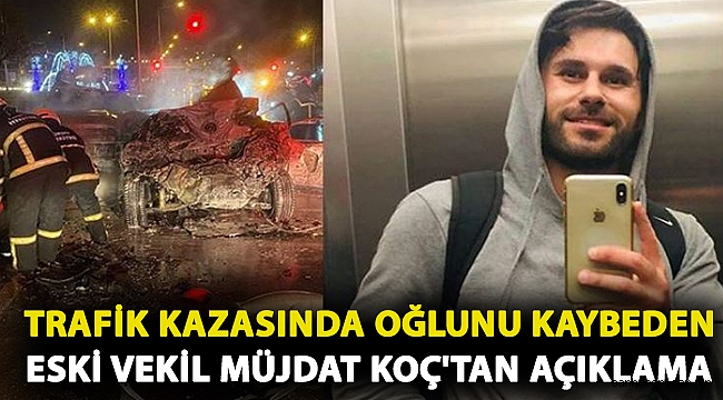 Trafik kazasında oğlunu kaybeden eski vekil Müjdat Koç'tan açıklama