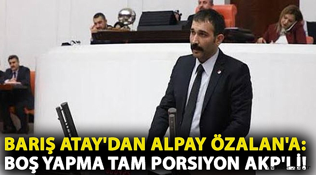 Barış Atay'dan Alpay Özalan'a: Boş yapma tam porsiyon AKP'li!