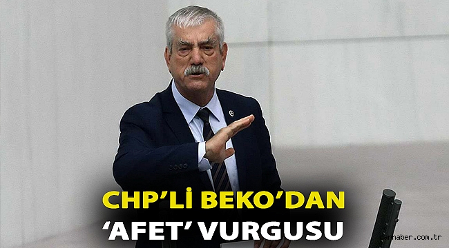 CHP’li Beko’dan ‘afet’ vurgusu