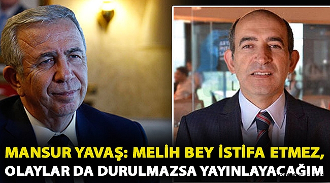 Mansur Yavaş: Melih Bey istifa etmez, olaylar da durulmazsa yayınlayacağım