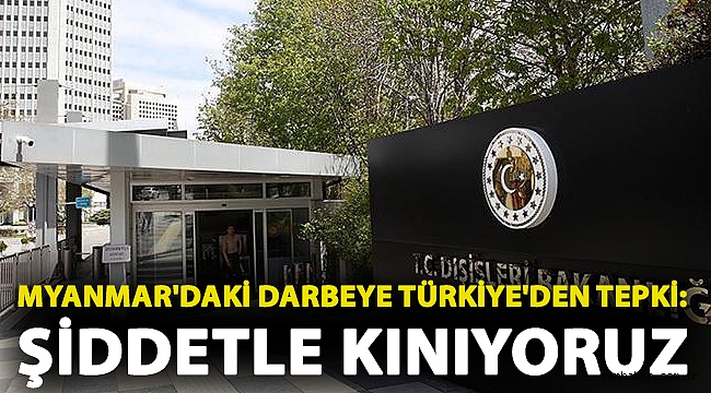Myanmar'daki darbeye Türkiye'den tepki: Şiddetle kınıyoruz