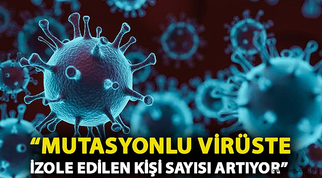 Prof. Dr. Özlü: Mutasyonlu virüste izole edilen kişi sayısı artıyor