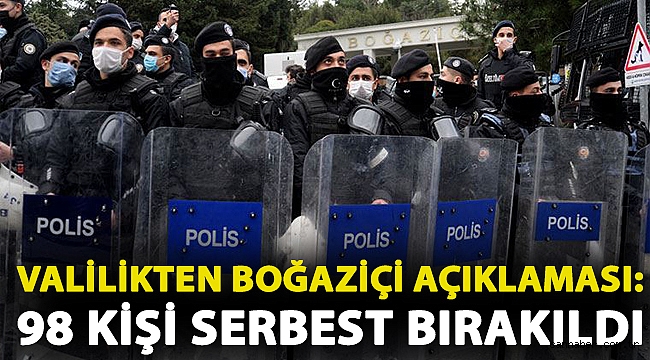 Valilikten Boğaziçi açıklaması: 98 kişi serbest bırakıldı