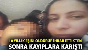10 yıllık eşini öldürüp ihbar ettikten sonra kayıplara karıştı