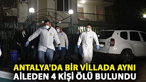 Antalya'da bir villada aynı aileden 4 kişi ölü bulundu