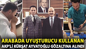 Arabada uyuşturucu kullanan AKP'li Kürşat Ayvatoğlu gözaltına alındı