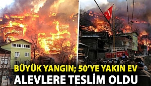 Artvin Yusufeli'nde yangın; 50’ye yakın ev alevlere teslim oldu