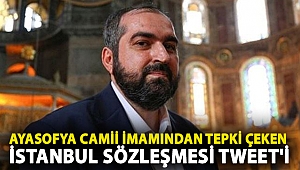 Ayasofya Camii imamından tepki çeken İstanbul Sözleşmesi tweet'i