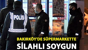 Bakırköy'de süpermarkette silahlı soygun