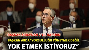 Başkan Arda'dan 2 Yıl Raporu: Yoksulluğu Yönetmek Değil Yok Etmek İstiyoruz
