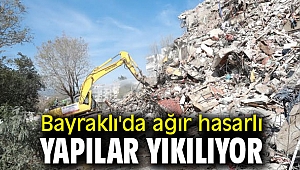 Bayraklı'da ağır hasarlı yapılar yıkılıyor