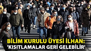 Bilim Kurulu üyesi İlhan: 'Kısıtlamalar geri gelebilir'