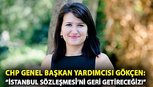 CHP Genel Başkan Yardımcısı Gökçen: “İstanbul Sözleşmesi’ni Geri Getireceğiz!”