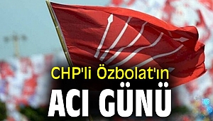 CHP'li Özbolat'ın acı günü