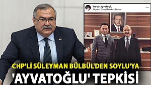 CHP'li Süleyman Bülbül'den Süleyman Soylu'ya 'Ayvatoğlu' tepkisi