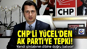 CHP'li Yücel'den AK Parti'ye tepki! 'Kendi girdabının dibine doğru batıyor'