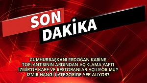 Cumhurbaşkanı Erdoğan Kabine Toplantısının Ardından Açıklama Yaptı: İzmir'de kafe ve restoranlar açılıyor mu?
