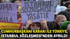 Cumhurbaşkanı Kararı ile Türkiye, İstanbul Sözleşmesi'nden ayrıldı