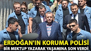 Erdoğan'ın koruma polisi bir mektup yazarak yaşamına son verdi