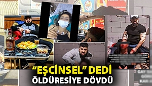 “Eşcinsel” dedi öldüresiye dövdü