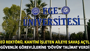 EÜ rektörü, kantini işleten aileye savaş açtı, güvenlik görevlilerine 'dövün' talimat verdi