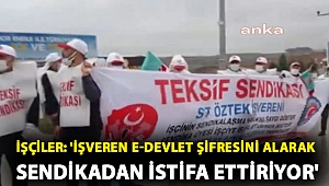 İşçiler: 'İşveren e-Devlet şifresini alarak sendikadan istifa ettiriyor'