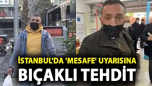 İstanbul'da 'mesafe' uyarısına bıçaklı tehdit: “Seni süzgece çeviririm”