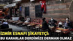 İzmir esnafı şikayetçi: Bu kararlar derdimize derman olmaz