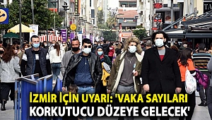 İzmir için uyarı: 'Vaka sayıları korkutucu düzeye gelecek'