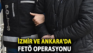 İzmir ve Ankara'da FETÖ operasyonu