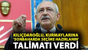 Kılıçdaroğlu, kurmaylarına 'sonbaharda seçime hazırlanın' talimatı verdi