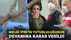 Melek İpek'in tutukluluğunun devamına karar verildi