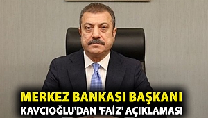 Merkez Bankası Başkanı Şahap Kavcıoğlu'dan 'faiz' açıklaması
