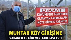 Muhtar köy girişine 'yabancılar giremez' tabelası astı; vaka görülmedi