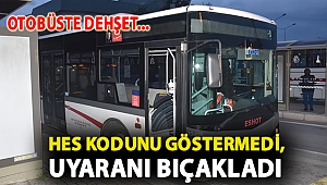 Otobüste dehşet... HES kodunu göstermedi, uyaranı bıçakladı