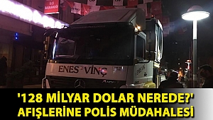 '128 milyar dolar nerede?' afişlerine polis müdahalesi