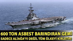600 ton asbest barındıran gemi sadece Aliağa’yı değil tüm ülkeyi kirletir!