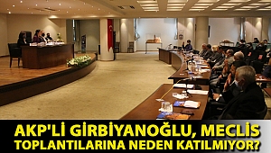 AKP'li Girbiyanoğlu, Meclis toplantılarına neden katılmıyor?